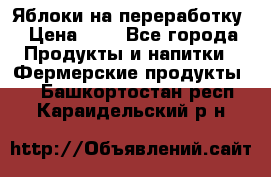 Яблоки на переработку › Цена ­ 7 - Все города Продукты и напитки » Фермерские продукты   . Башкортостан респ.,Караидельский р-н